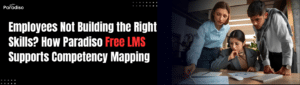 Employees Not Building the Right Skills? How Paradiso Free LMS Supports Competency Mapping