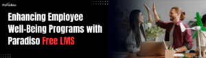 Enhancing Employee Well-Being Programs with Paradiso Free LMS