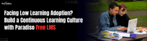 Facing Low Learning Adoption? Build a Continuous Learning Culture with Paradiso Free LMS