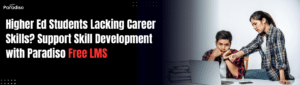 Higher Ed Students Lacking Career Skills? Support Skill Development with Paradiso Free LMS