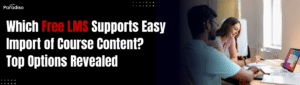 Which free LMS allows easy import of existing course content?