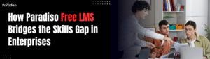 How Paradiso Free LMS Bridges the Skills Gap in Modern Enterprises