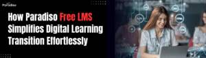 How Paradiso Free LMS Simplifies Digital Learning Transition Effortlessly