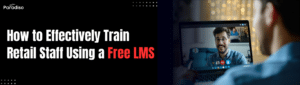 How to train retail staff effectively with a free LMS?