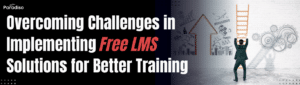 Overcoming Challenges in Implementing Free LMS Solutions for Better Training