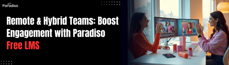 Remote and Hybrid Teams Losing Engagement? Unlock Productivity with Paradiso Free LMS