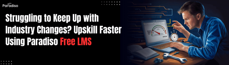 Struggling to Keep Up with Industry Changes? Upskill Faster Using Paradiso Free LMS