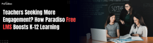 Teachers Looking for More Engagement? How Paradiso Free LMS Helps K-12 Classrooms