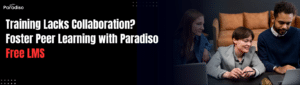 Training Lacks Collaboration? Foster Peer-to-Peer Learning with Paradiso Free LMS