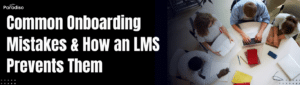 Common Onboarding Mistakes & How an LMS Prevents Them