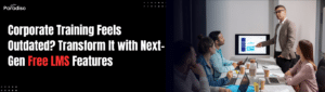 Corporate Training Feels Outdated? Transform It with Next-Gen Free LMS Features