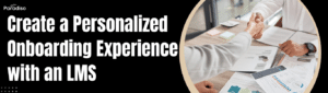 How to Create a Personalized Onboarding Experience with an LMS