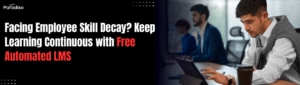 Facing Employee Skill Decay? Keep Learning Continuous with Automated Free LMS Programs