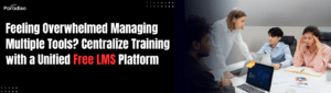 Feeling Overwhelmed Managing Multiple Tools? Centralize Training with a Unified Free LMS Platform