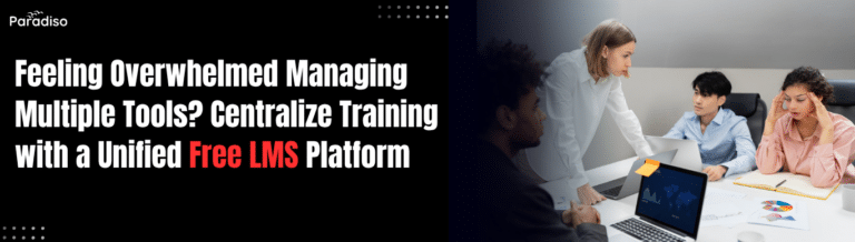 Feeling Overwhelmed Managing Multiple Tools? Centralize Training with a Unified Free LMS Platform