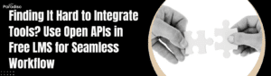 Finding It Hard to Integrate Tools Use Open APIs in Free LMS for Seamless Workflow
