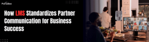 The Role of an LMS in Standardizing Partner Communication