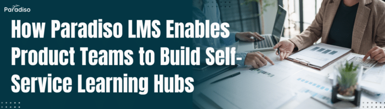 How Paradiso LMS Enables Product Teams to Build Self-Service Learning Hubs