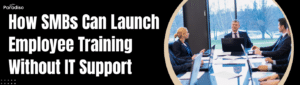 How SMBs Can Launch Employee Training Without IT Support