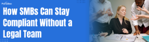 How SMBs Can Stay Compliant Without a Legal Team