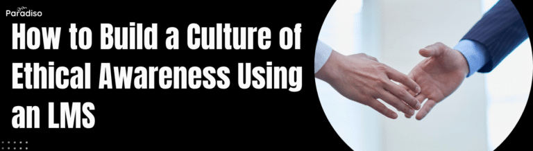 How to Build a Culture of Ethical Awareness Using an LMS