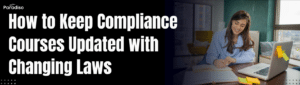 How to Keep Compliance Courses Updated with Changing Laws