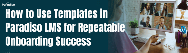 How to Use Templates in Paradiso LMS for Repeatable Onboarding Success