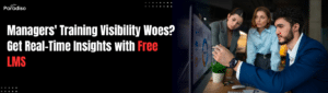 Managers Don’t Have Training Visibility? Get Real-Time Insights with Analytics-Ready Free LMS