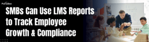 SMBs Can Use LMS Reports to Track Employee Growth & Compliance