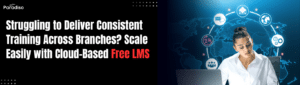 Struggling to Deliver Consistent Training Across Branches? Scale Easily with Cloud-Based Free LMS