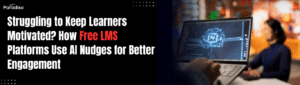 Struggling to Keep Learners Motivated? How Free LMS Platforms Use AI Nudges for Better Engagement