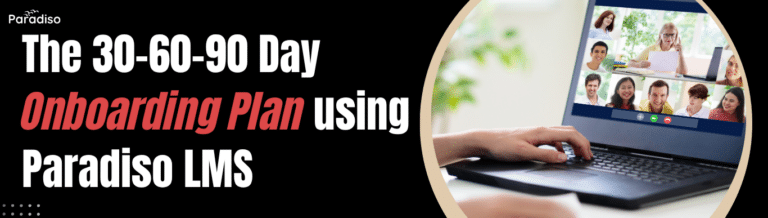 The 30-60-90 Day Onboarding Plan Using Paradiso LMS
