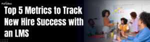 Top 5 Metrics to Track New Hire Success with an LMS