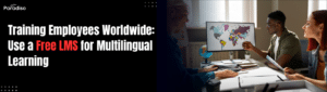 Training Not Reaching All Employees? Deliver Multilingual Learning Using a Free LMS