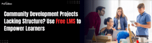 Community Development Projects Lacking Structure? Empower Learners with Free LMS