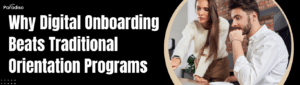 Why Digital Onboarding Beats Traditional Orientation Programs