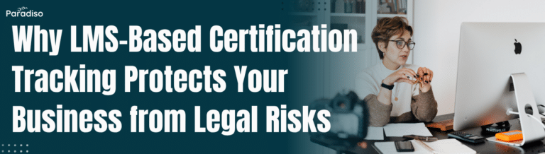Why LMS-Based Certification Tracking Protects Your Business from Legal Risks