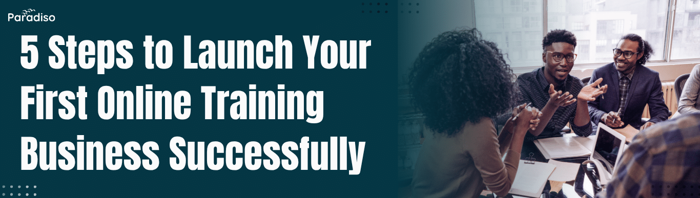 5 Steps to Launch Your First Online Training Business Successfully