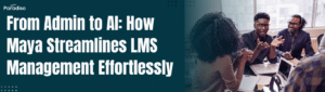 From Admin to AI How Maya Streamlines LMS Management Effortlessly