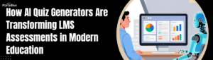 How AI Quiz Generators Are Transforming LMS Assessments in Modern Education