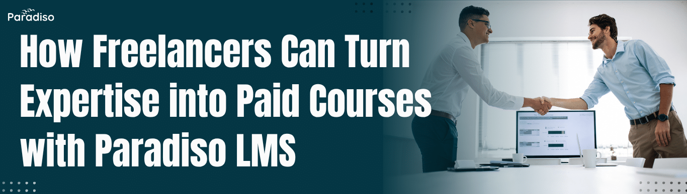 How Freelancers Can Turn Expertise into Paid Courses with Paradiso LMS