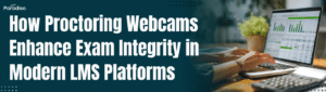 How Proctoring Webcams Enhance Exam Integrity in Modern LMS Platforms