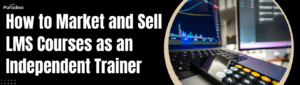 Market and Sell LMS Courses as an Independent Trainer