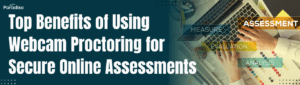 Top Benefits of Using Webcam Proctoring for Secure Online Assessments
