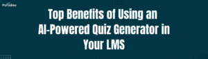 Top Benefits of Using an AI-Powered Quiz Generator in Your LMS