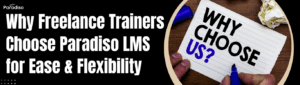 Why Freelance Trainers Choose Paradiso LMS for Ease & Flexibility