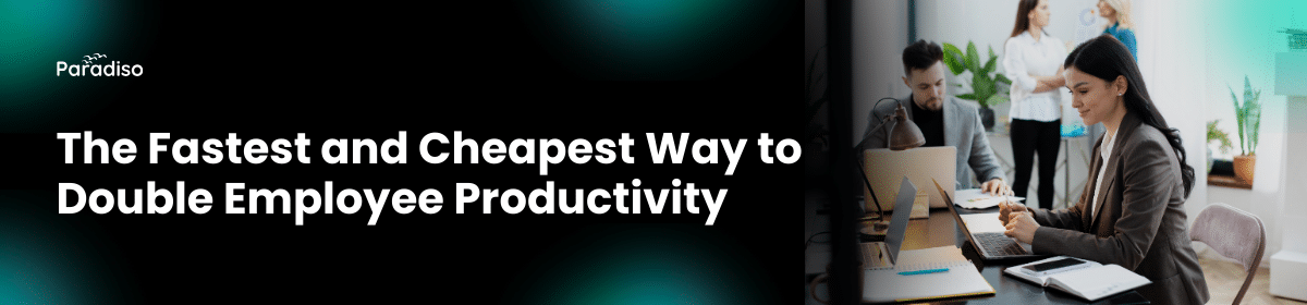 The Fastest and Cheapest Way to Double Employee Productivity