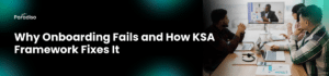 Why Onboarding Fails and How KSA Framework Fixes It