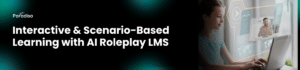 Interactive & Scenario-Based Learning with AI Roleplay LMS