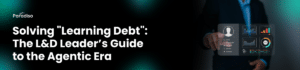 Solving Learning Debt The L&D Leader’s Guide to the Agentic Era